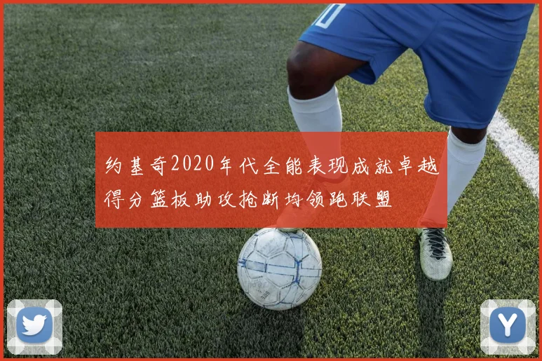 约基奇2020年代全能表现成就卓越得分篮板助攻抢断均领跑联盟